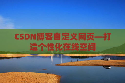 CSDN博客自定义网页—打造个性化在线空间